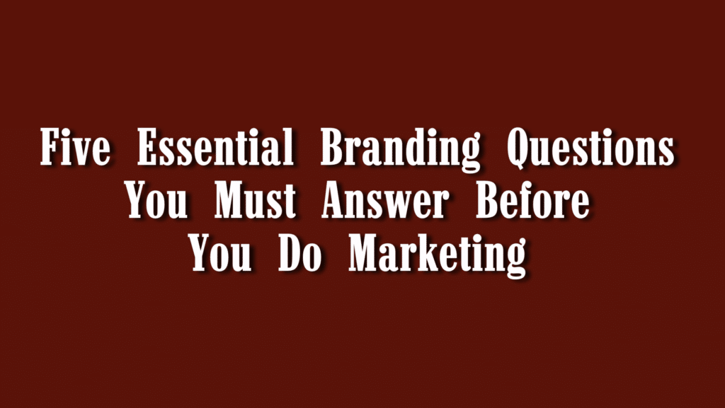 Five Branding Questions You Must Answer Before You Do Marketing [Video]